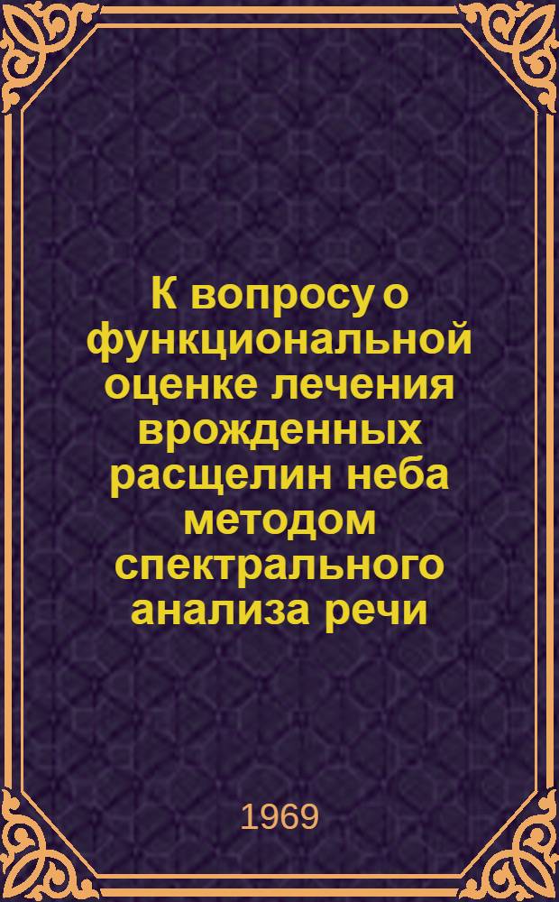 К вопросу о функциональной оценке лечения врожденных расщелин неба методом спектрального анализа речи : (Клинико-эксперим. исследование) : Автореф. дис. на соискание учен. степени канд. мед. наук : (771)