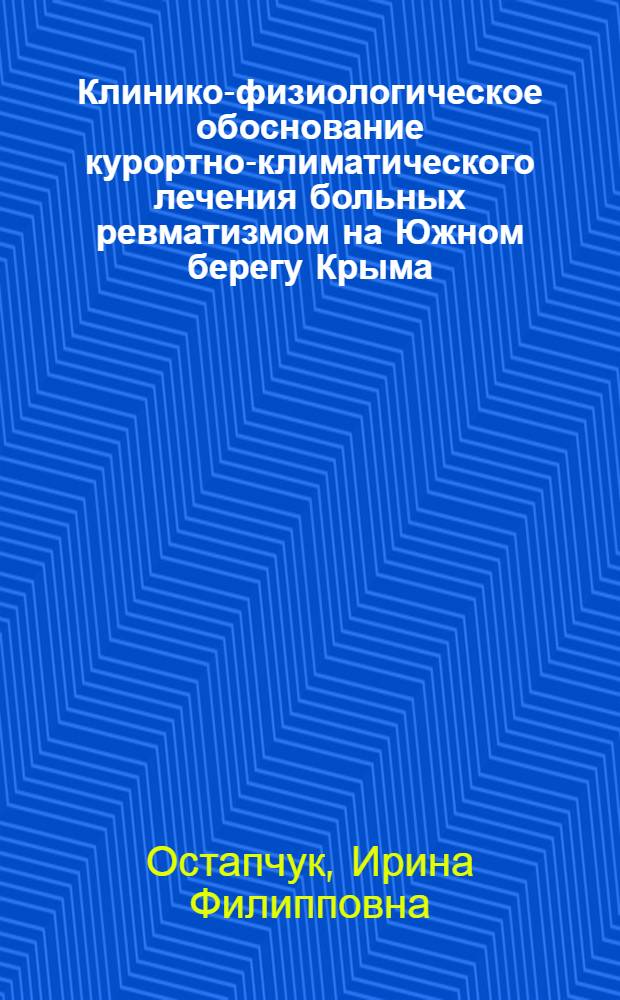 Клинико-физиологическое обоснование курортно-климатического лечения больных ревматизмом на Южном берегу Крыма : Автореф. дис. на соискание учен. степени д-ра мед. наук : (754)