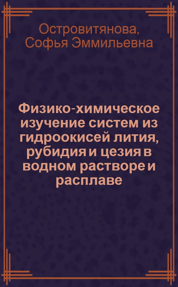 Физико-химическое изучение систем из гидроокисей лития, рубидия и цезия в водном растворе и расплаве : Автореферат дис. на соискание учен. степени канд. хим. наук : (070)