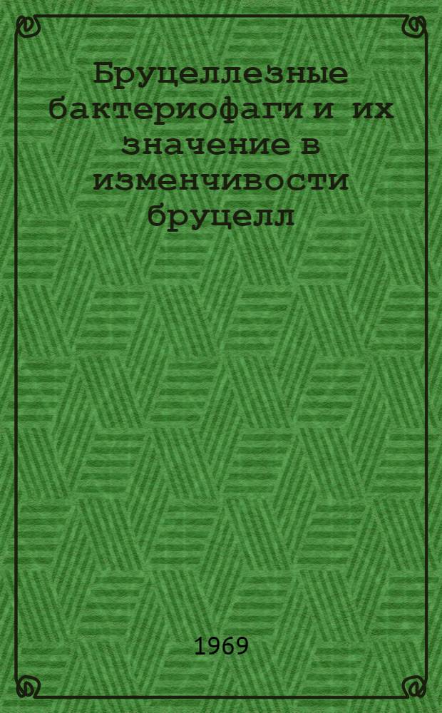 Бруцеллезные бактериофаги и их значение в изменчивости бруцелл : Автореф. дис. на соискание учен. степени д-ра мед. наук : (096)
