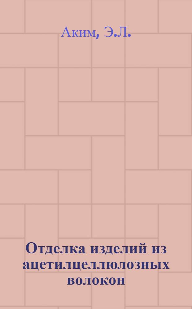 Отделка изделий из ацетилцеллюлозных волокон : (Крашение, печатание и заключит. отделка)