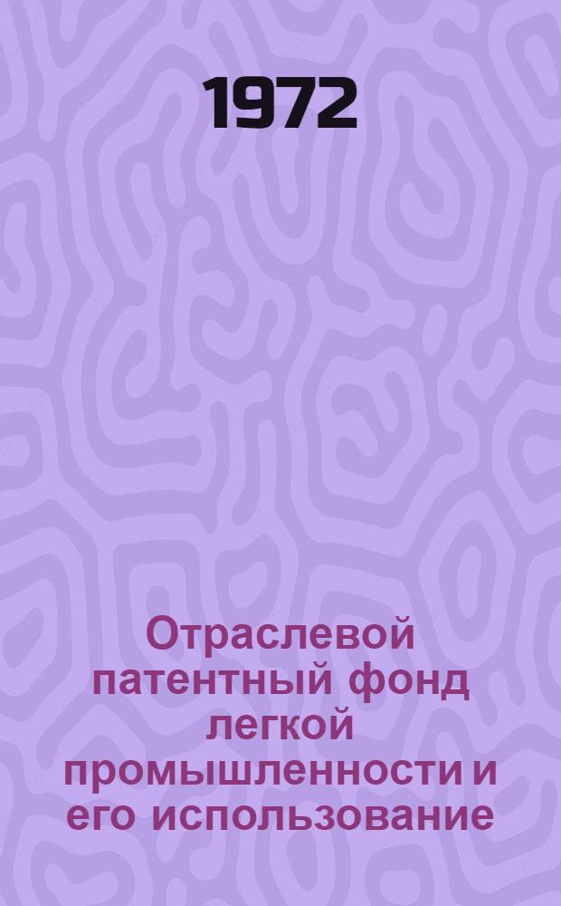 Отраслевой патентный фонд легкой промышленности и его использование : (Метод. пособие)