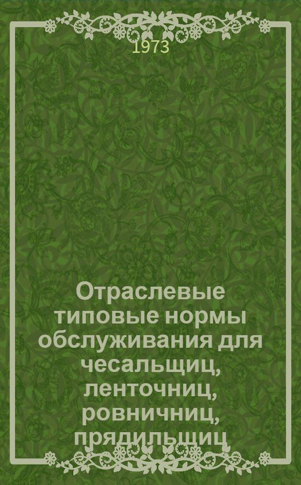 Отраслевые типовые нормы обслуживания для чесальщиц, ленточниц, ровничниц, прядильщиц, ткачей и помощников мастеров прядильного производства пенько-джутовой промышленности : Утв. 20/VII 1973 г