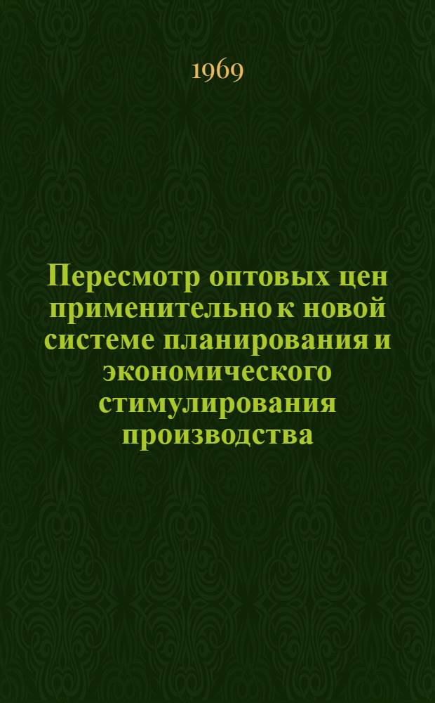 Пересмотр оптовых цен применительно к новой системе планирования и экономического стимулирования производства : (Экономика и организация производства) : Обзор