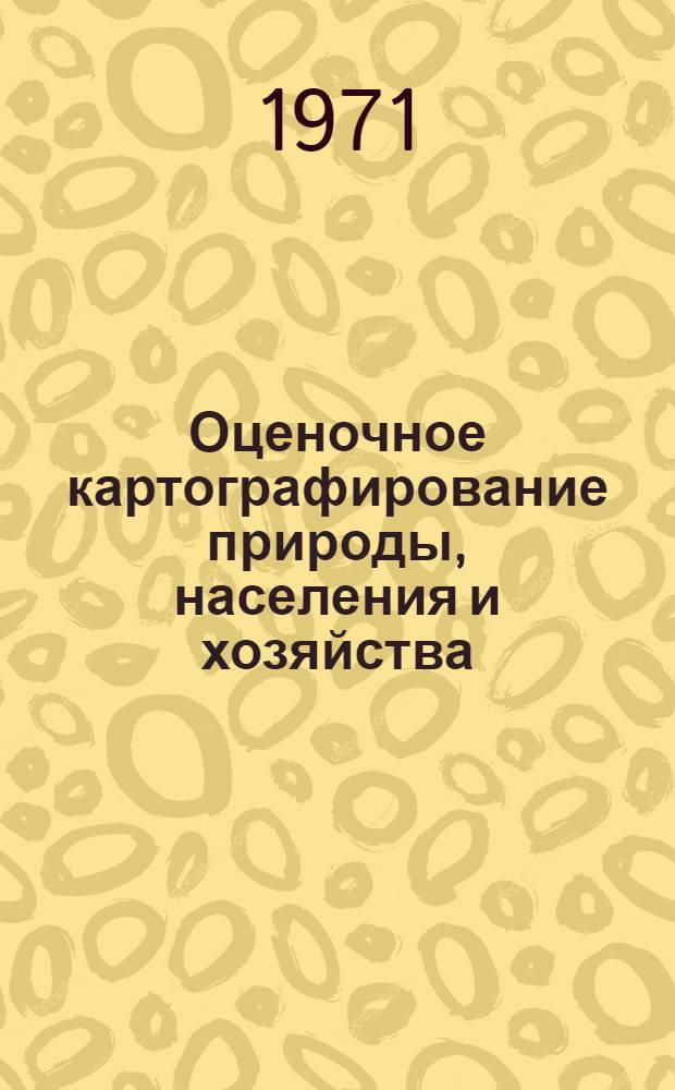 Оценочное картографирование природы, населения и хозяйства : Тезисы докладов и сообщений