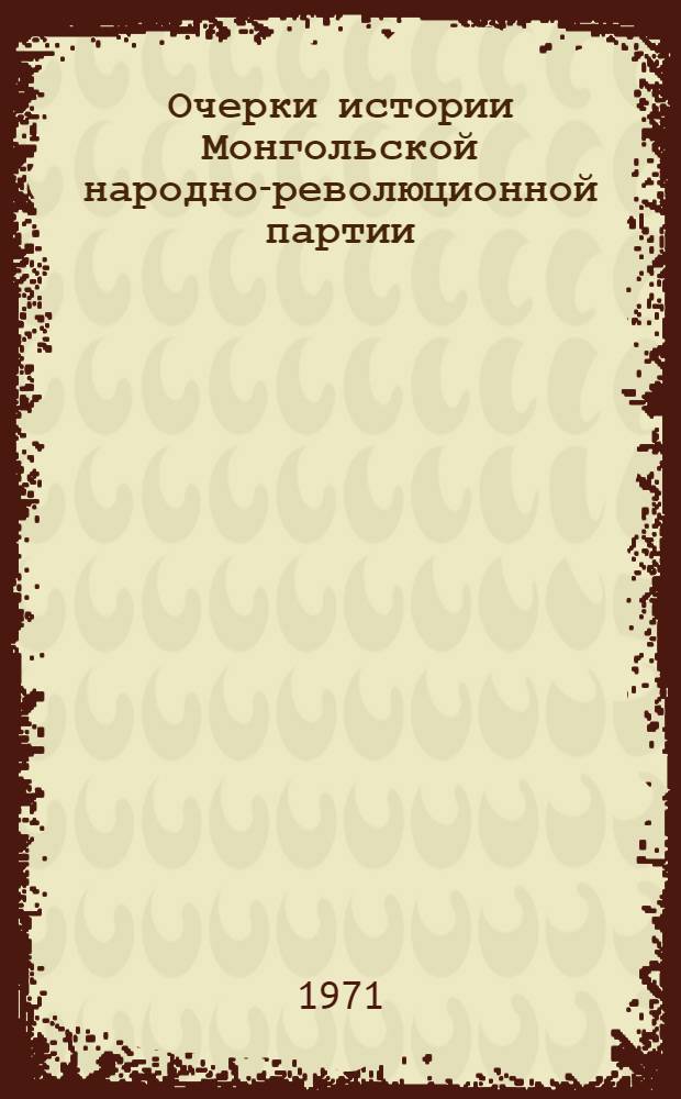 Очерки истории Монгольской народно-революционной партии : Пер. с монг