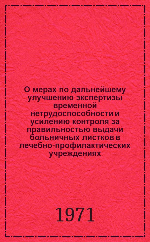 О мерах по дальнейшему улучшению экспертизы временной нетрудоспособности и усилению контроля за правильностью выдачи больничных листков в лечебно-профилактических учреждениях