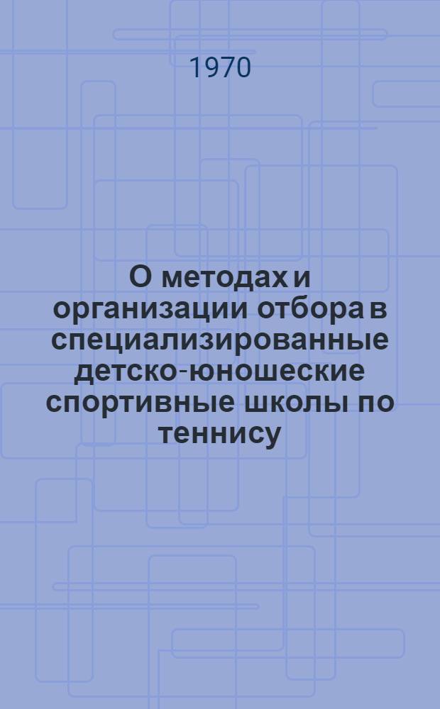 О методах и организации отбора в специализированные детско-юношеские спортивные школы по теннису : (Метод. письмо)