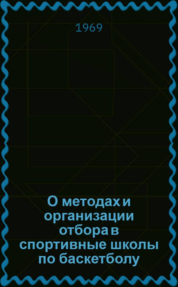О методах и организации отбора в спортивные школы по баскетболу : (Метод. письмо)