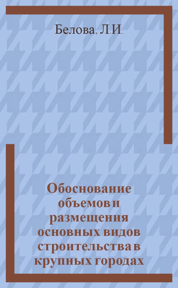 Обоснование объемов и размещения основных видов строительства в крупных городах : Метод. рекомендации