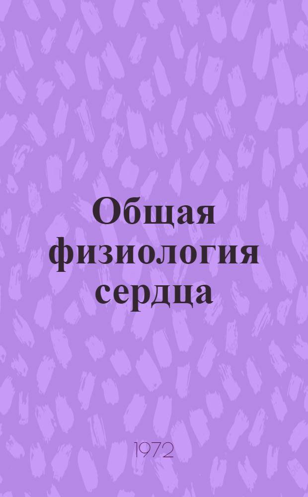 Общая физиология сердца : (Механизмы межклеточной передачи возбуждения в миокарде) : Сборник работ