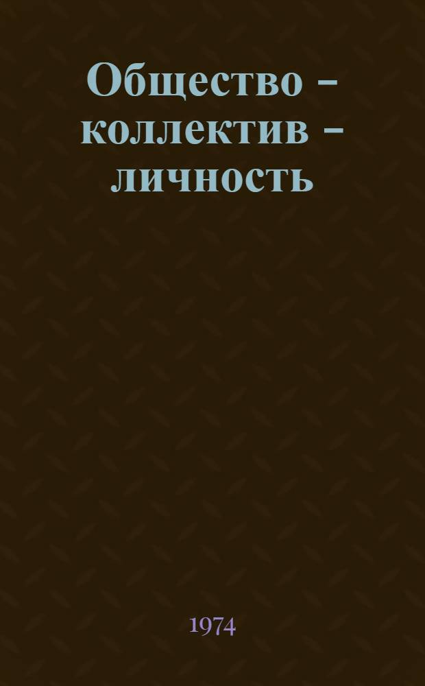 Общество - коллектив - личность : Материалы для обсуждения на науч.-теорет. конф. Краткие тезисы [Вып. 1]-. Вып. 4 : Секция научного коммунизма