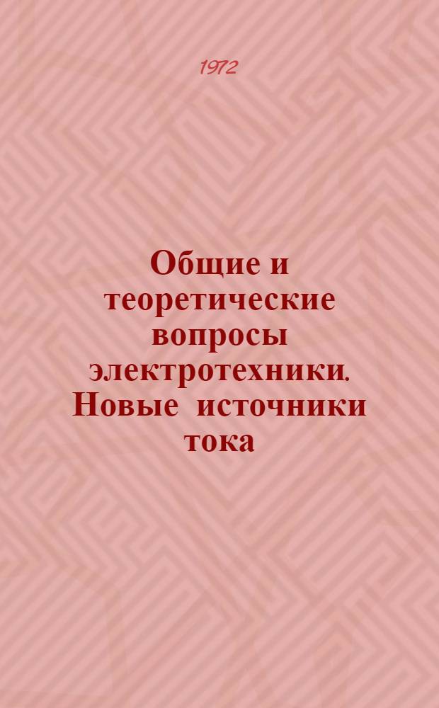 Общие и теоретические вопросы электротехники. Новые источники тока