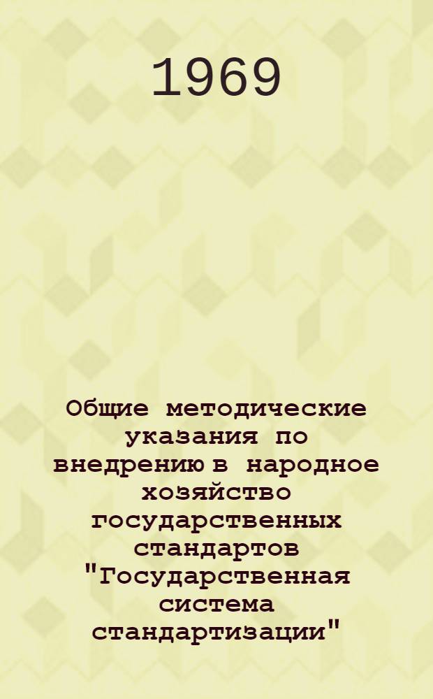 Общие методические указания по внедрению в народное хозяйство государственных стандартов "Государственная система стандартизации" : МУ1-69