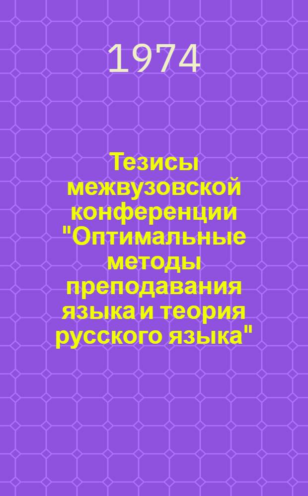 Тезисы межвузовской конференции "Оптимальные методы преподавания языка и теория русского языка" : Ч. 1-