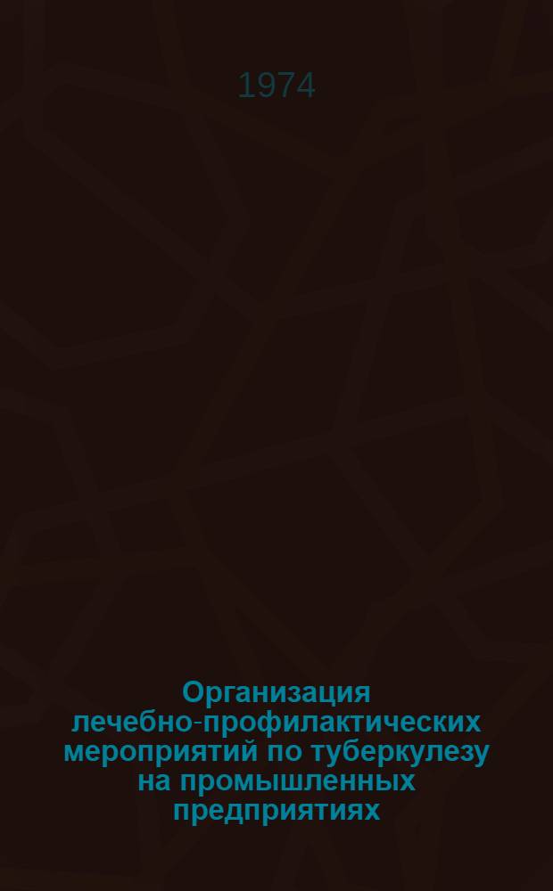 Организация лечебно-профилактических мероприятий по туберкулезу на промышленных предприятиях : Метод. указания