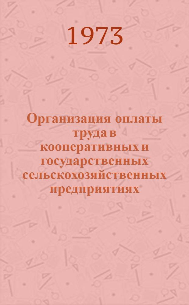 Организация оплаты труда в кооперативных и государственных сельскохозяйственных предприятиях : Материалы Междунар. совещ. по труду ин-тов экономики сел. хоз-ва стран СЭВ, проходившего 15-20 июля 1971 г. в г. Воронеже. СССР