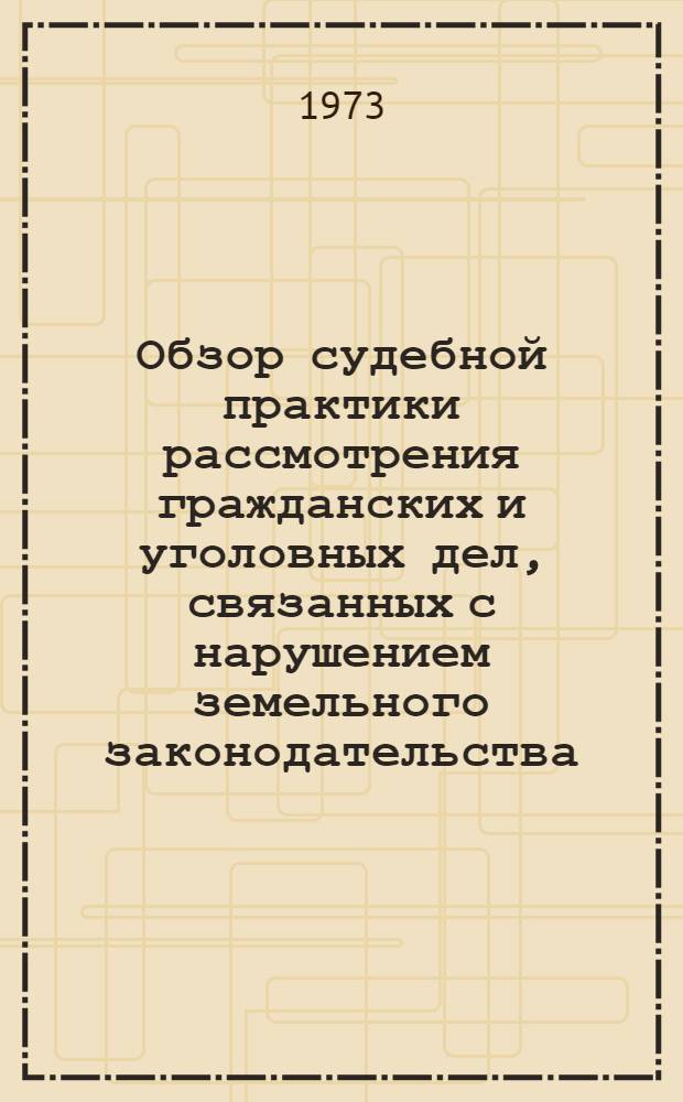 Обзор судебной практики рассмотрения гражданских и уголовных дел, связанных с нарушением земельного законодательства