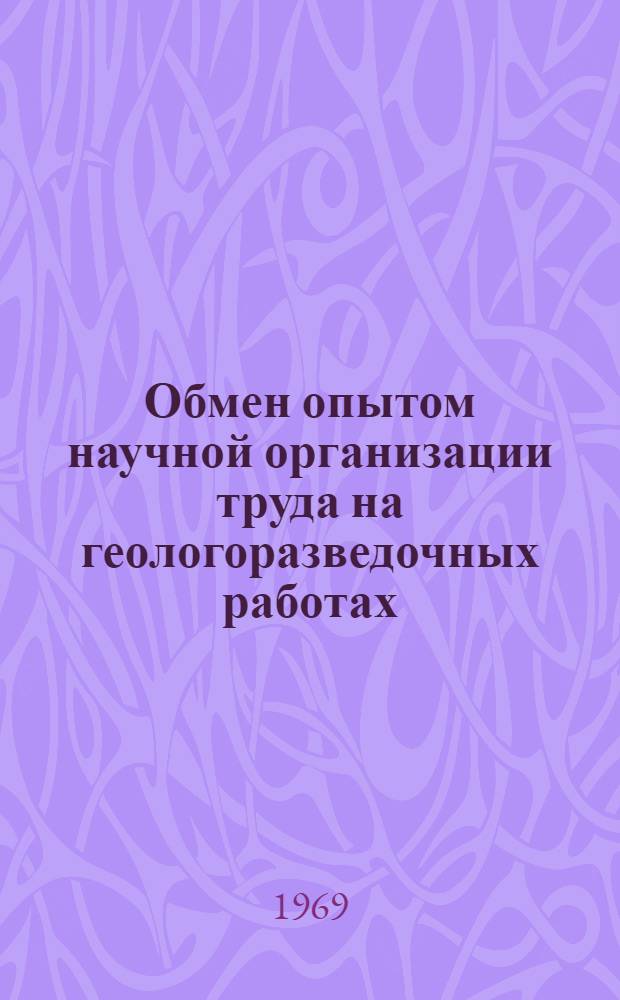 Обмен опытом научной организации труда на геологоразведочных работах : Материалы семинара. 8-12 апр. 1968 г