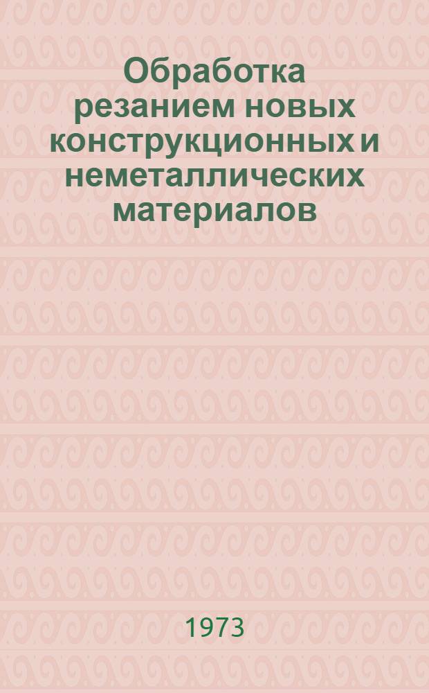 Обработка резанием новых конструкционных и неметаллических материалов : Всесоюз. науч.-техн. семинар. 1-2 окт. 1973 г. : (Тезисы докл.)