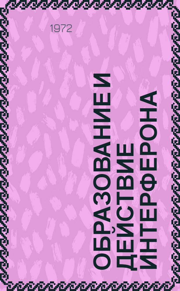 Образование и действие интерферона : Сборник статей