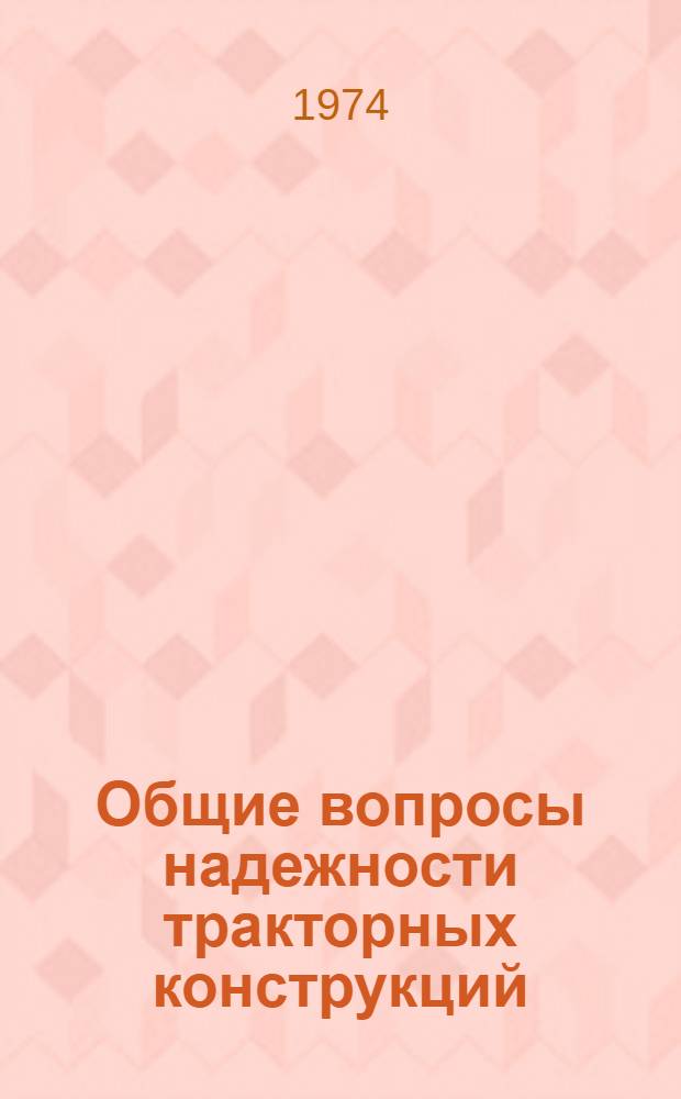 Общие вопросы надежности тракторных конструкций : Сборник статей