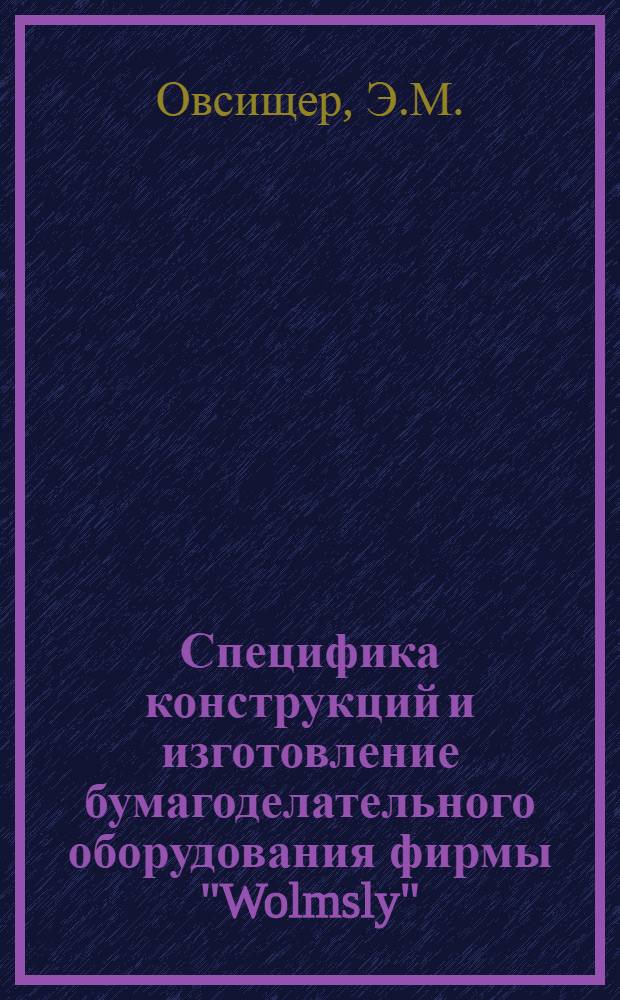Специфика конструкций и изготовление бумагоделательного оборудования фирмы "Wolmsly" (Англия)