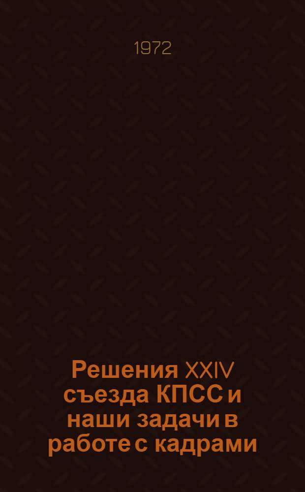 Решения XXIV съезда КПСС и наши задачи в работе с кадрами