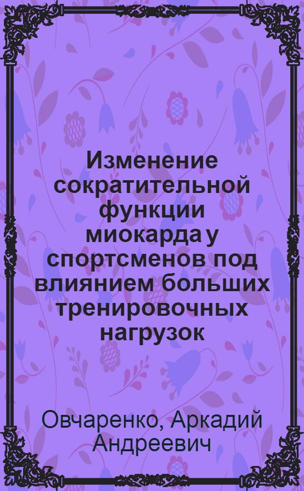 Изменение сократительной функции миокарда у спортсменов под влиянием больших тренировочных нагрузок : (По данным поликардиографии) : Автореф. дис. на соискание учен. степени канд. мед. наук : (754)