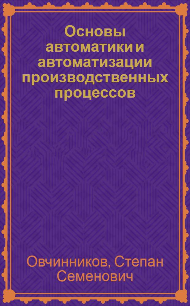 Основы автоматики и автоматизации производственных процессов : По курсу "Основы автоматики и автоматизация производства" для торф. специальностей вузов