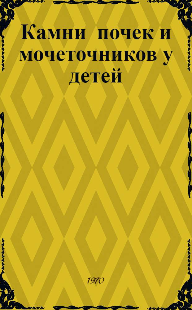 Камни почек и мочеточников у детей : (Клиника, диагностика, лечение) : Автореф. дис. на соискание учен. степени канд. мед. наук : (777)