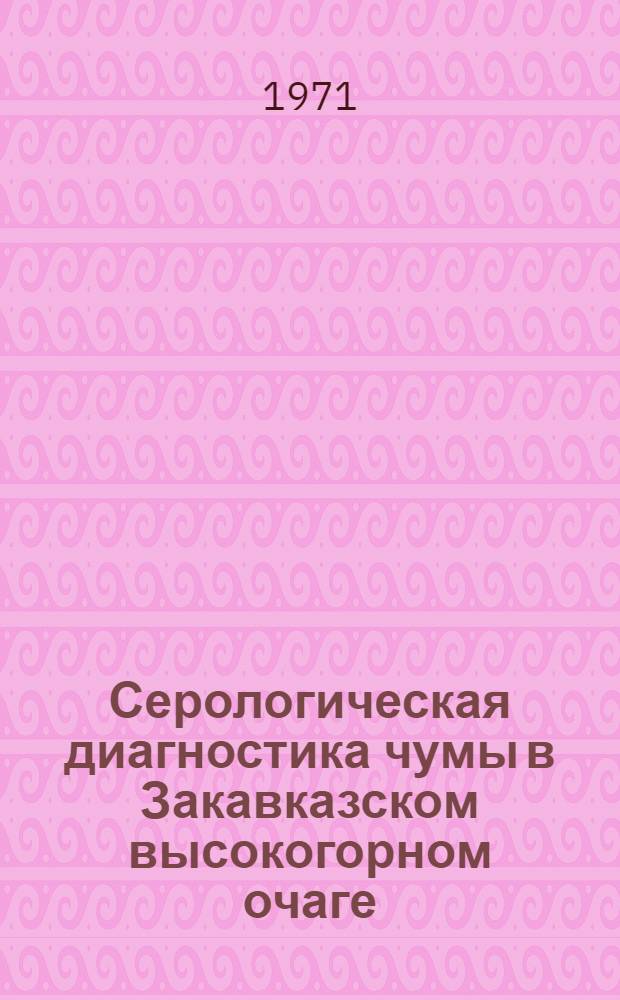 Серологическая диагностика чумы в Закавказском высокогорном очаге : Автореф. дис. на соискание учен. степени канд. мед. наук : (096)