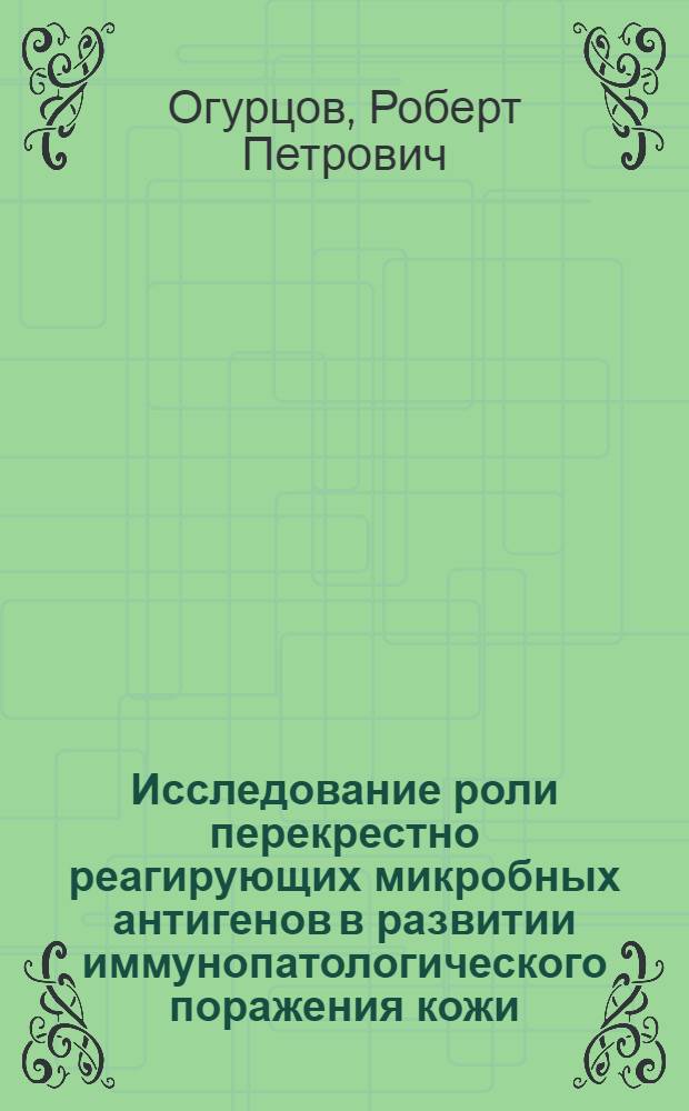 Исследование роли перекрестно реагирующих микробных антигенов в развитии иммунопатологического поражения кожи : Автореф. дис. на соискание учен. степени канд. мед. наук : (096)