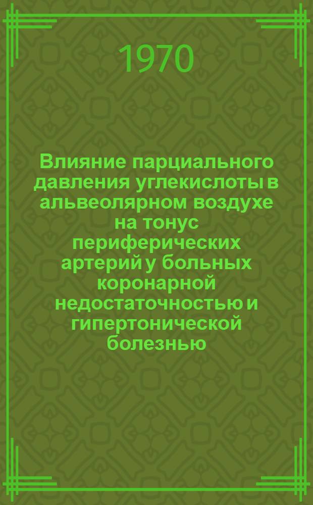 Влияние парциального давления углекислоты в альвеолярном воздухе на тонус периферических артерий у больных коронарной недостаточностью и гипертонической болезнью : Автореф. дис. на соискание учен. степени канд. мед. наук : (14754)