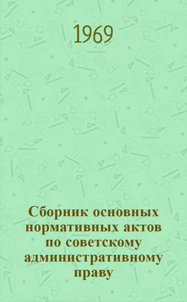 Сборник основных нормативных актов по советскому административному праву : Учеб. пособие