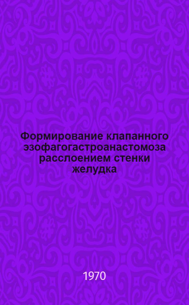 Формирование клапанного эзофагогастроанастомоза расслоением стенки желудка : Автореф. дис. на соискание учен. степени канд. мед. наук : (777)