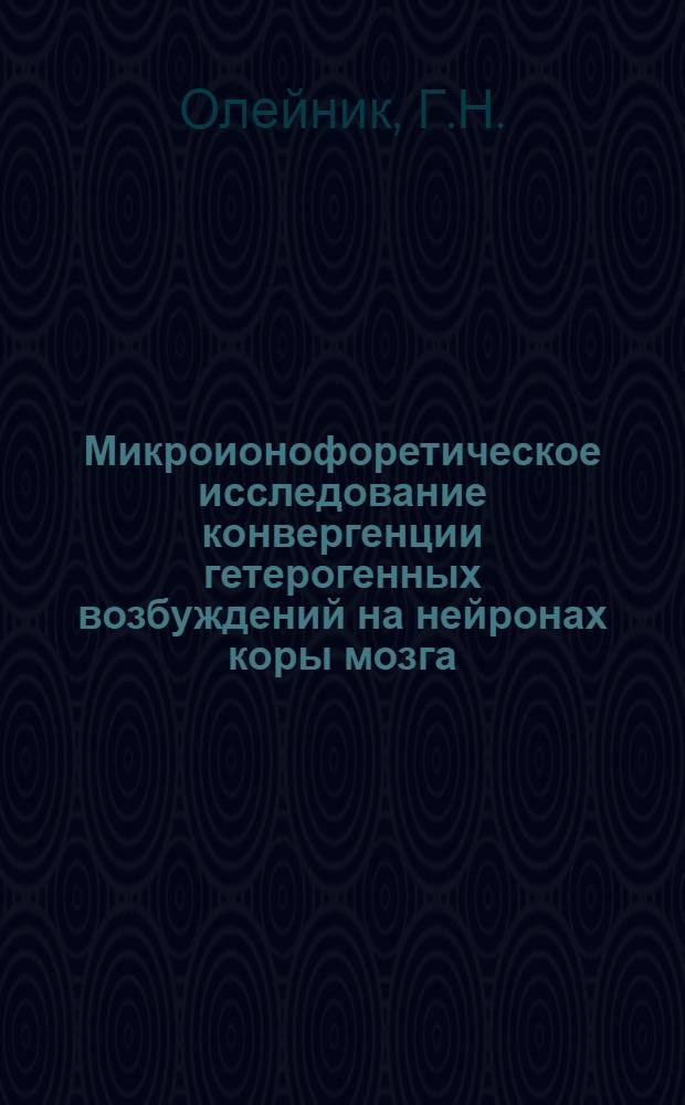 Микроионофоретическое исследование конвергенции гетерогенных возбуждений на нейронах коры мозга : Автореф. дис. на соискание учен. степени канд. мед. наук : (766)