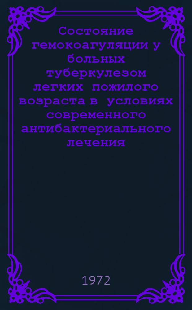 Состояние гемокоагуляции у больных туберкулезом легких пожилого возраста в условиях современного антибактериального лечения : Автореф. дис. на соискание учен. степени канд. мед. наук : (776)