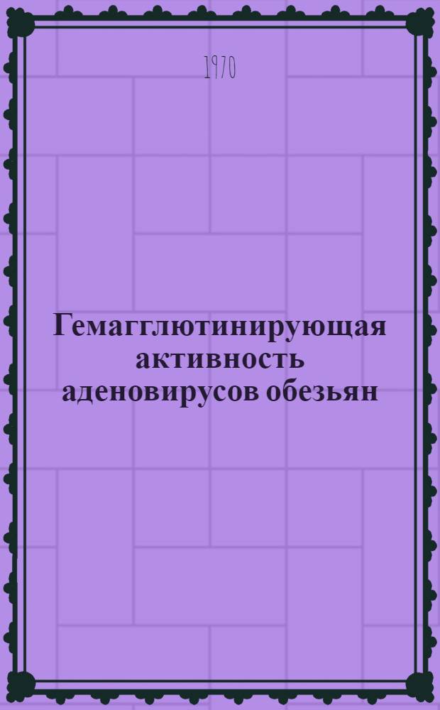 Гемагглютинирующая активность аденовирусов обезьян : Автореф. дис. на соискание учен. степени канд. мед. наук : (095)