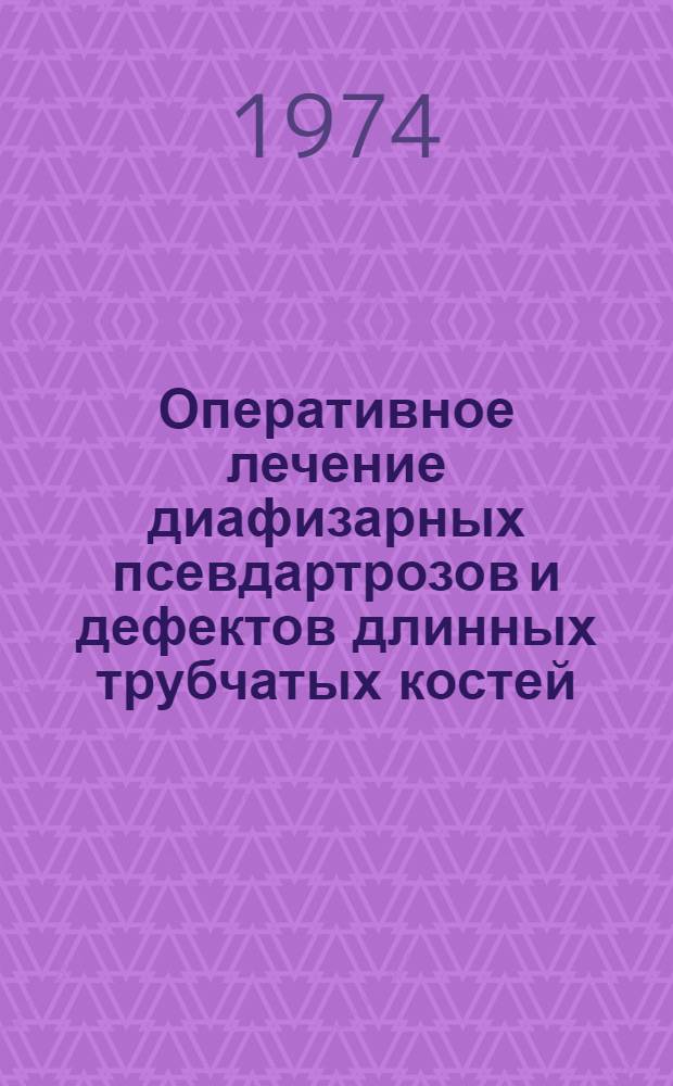 Оперативное лечение диафизарных псевдартрозов и дефектов длинных трубчатых костей : Метод. рекомендации