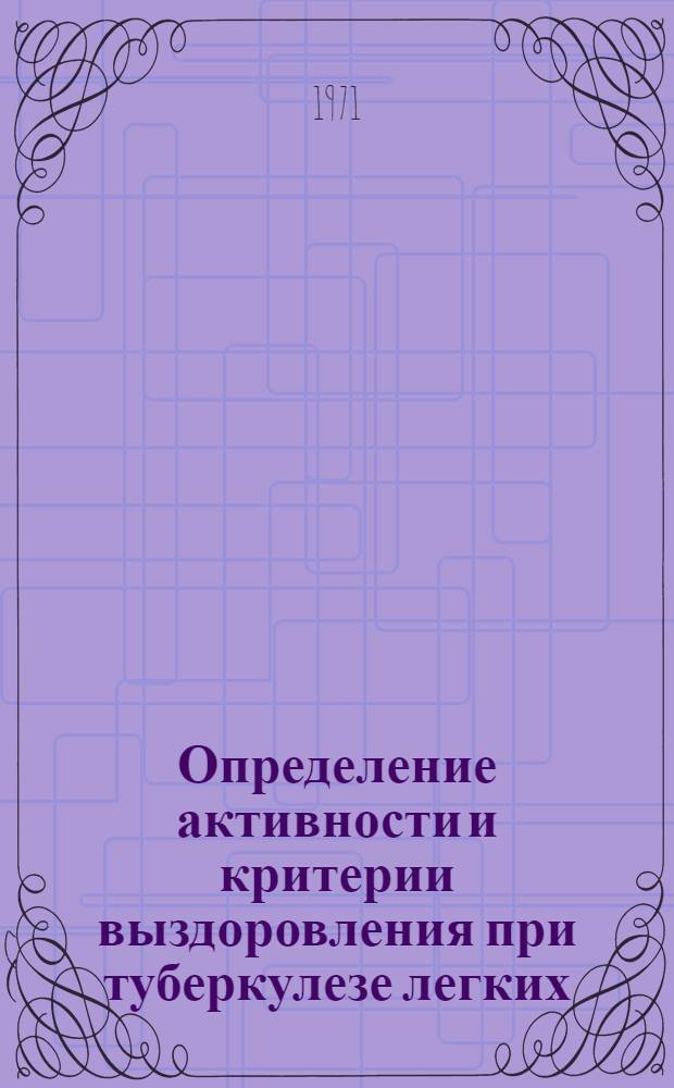 Определение активности и критерии выздоровления при туберкулезе легких : Метод. письмо