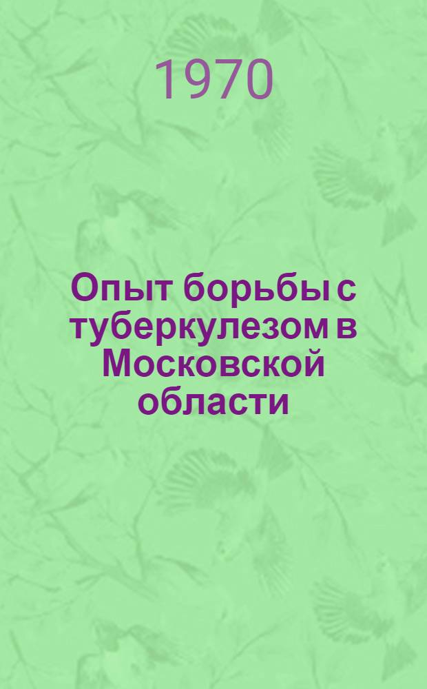 Опыт борьбы с туберкулезом в Московской области : (Материалы науч.-практ. конференции. Апр.)