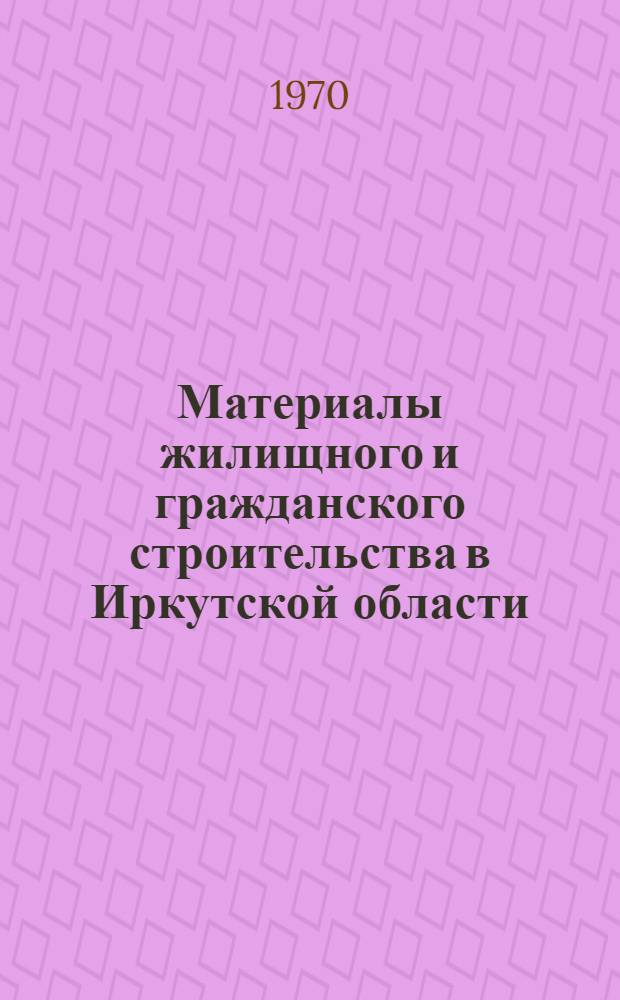 Материалы жилищного и гражданского строительства в Иркутской области : Материалы науч.-техн. конференции