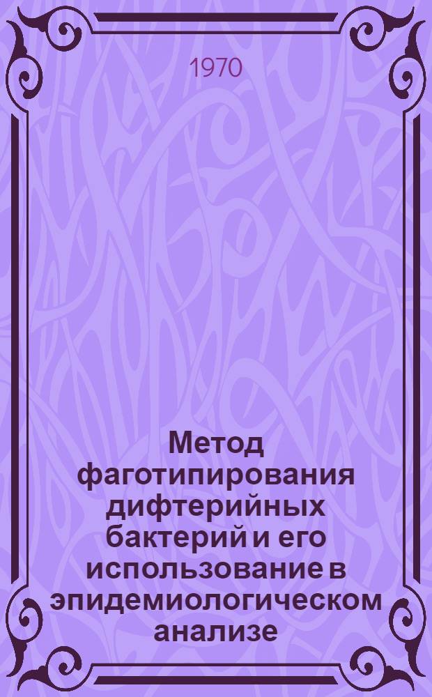 Метод фаготипирования дифтерийных бактерий и его использование в эпидемиологическом анализе : Автореф. дис. на соискание учен. степени канд. мед. наук : (14.780)