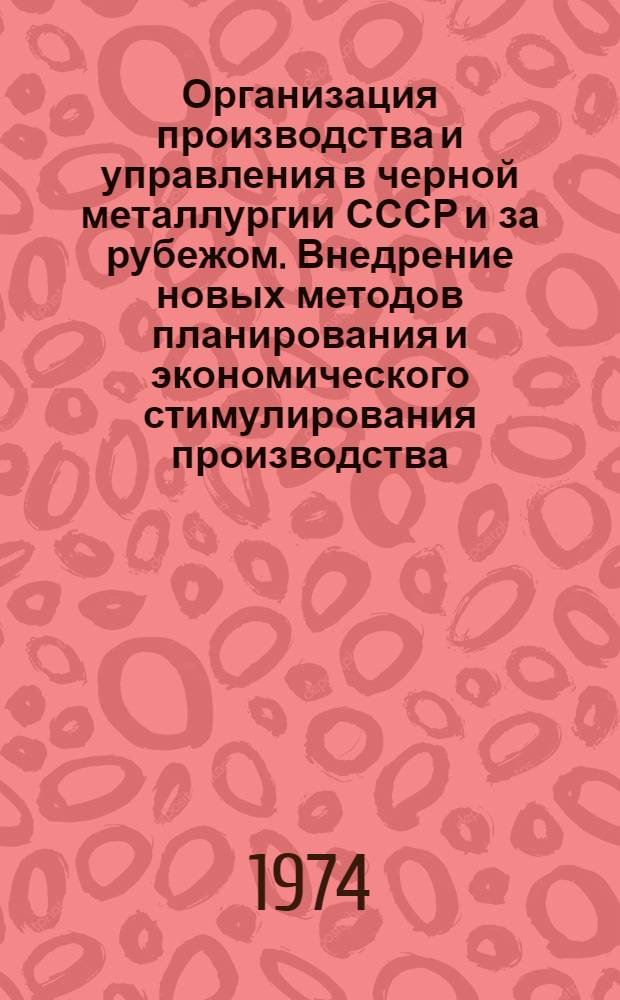 Организация производства и управления в черной металлургии СССР и за рубежом. Внедрение новых методов планирования и экономического стимулирования производства : [Кн. и журн. лит. на рус. и иностр. яз.]. ... за 1973 г.