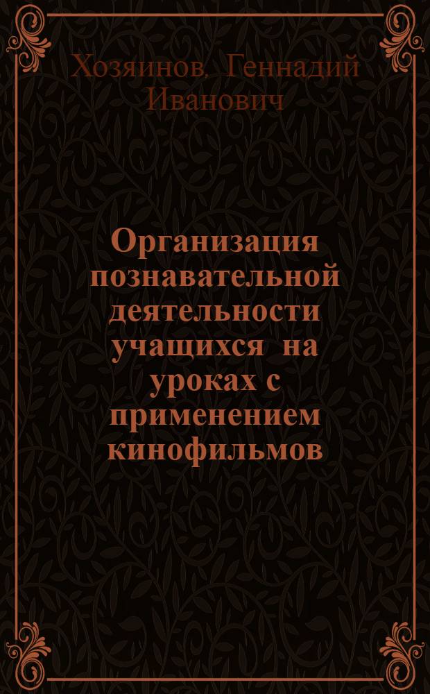 Организация познавательной деятельности учащихся на уроках с применением кинофильмов : Метод. рекомендации