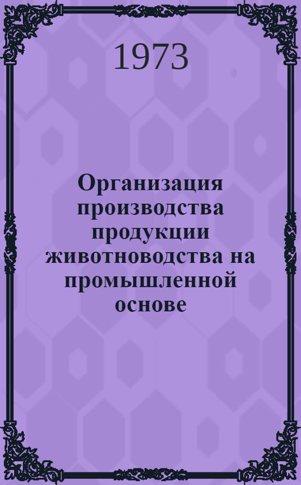 Организация производства продукции животноводства на промышленной основе : Учеб. пособие для слушателей фак. повышения квалификации : Вып. 1