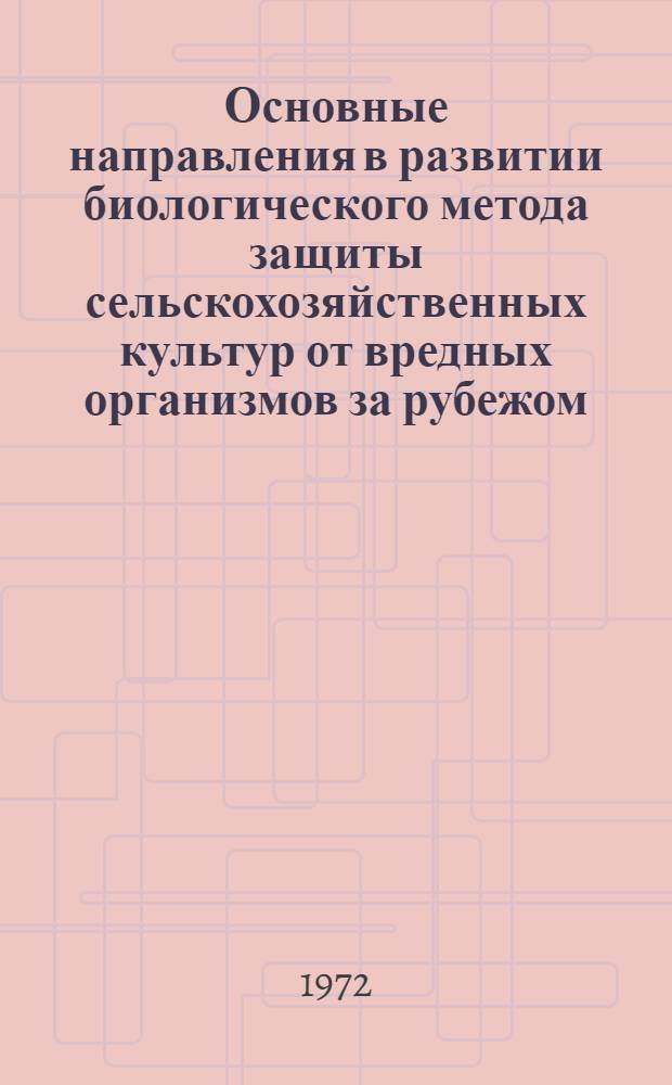 Основные направления в развитии биологического метода защиты сельскохозяйственных культур от вредных организмов за рубежом : (Реф. обзор) : Сборник