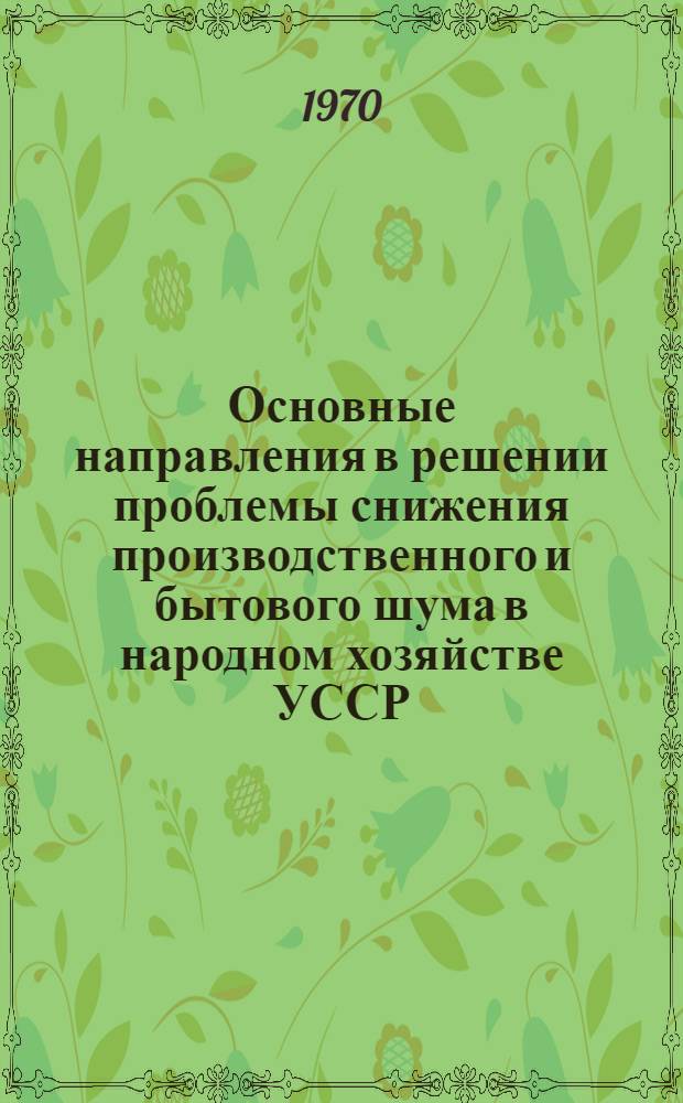 Основные направления в решении проблемы снижения производственного и бытового шума в народном хозяйстве УССР : (Рекомендации)
