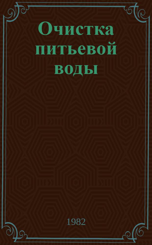Очистка питьевой воды : Способы, технология, оборудование Отечеств. и иностр. литература... ... за 1980-1981 (I-III кв.) гг.